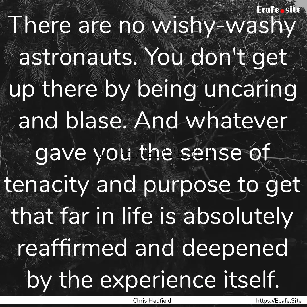 There are no wishy-washy astronauts. You.... : Quote by Chris Hadfield