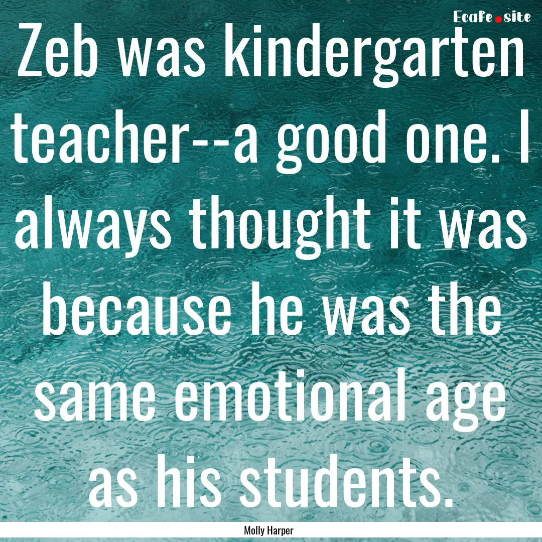 Zeb was kindergarten teacher--a good one..... : Quote by Molly Harper