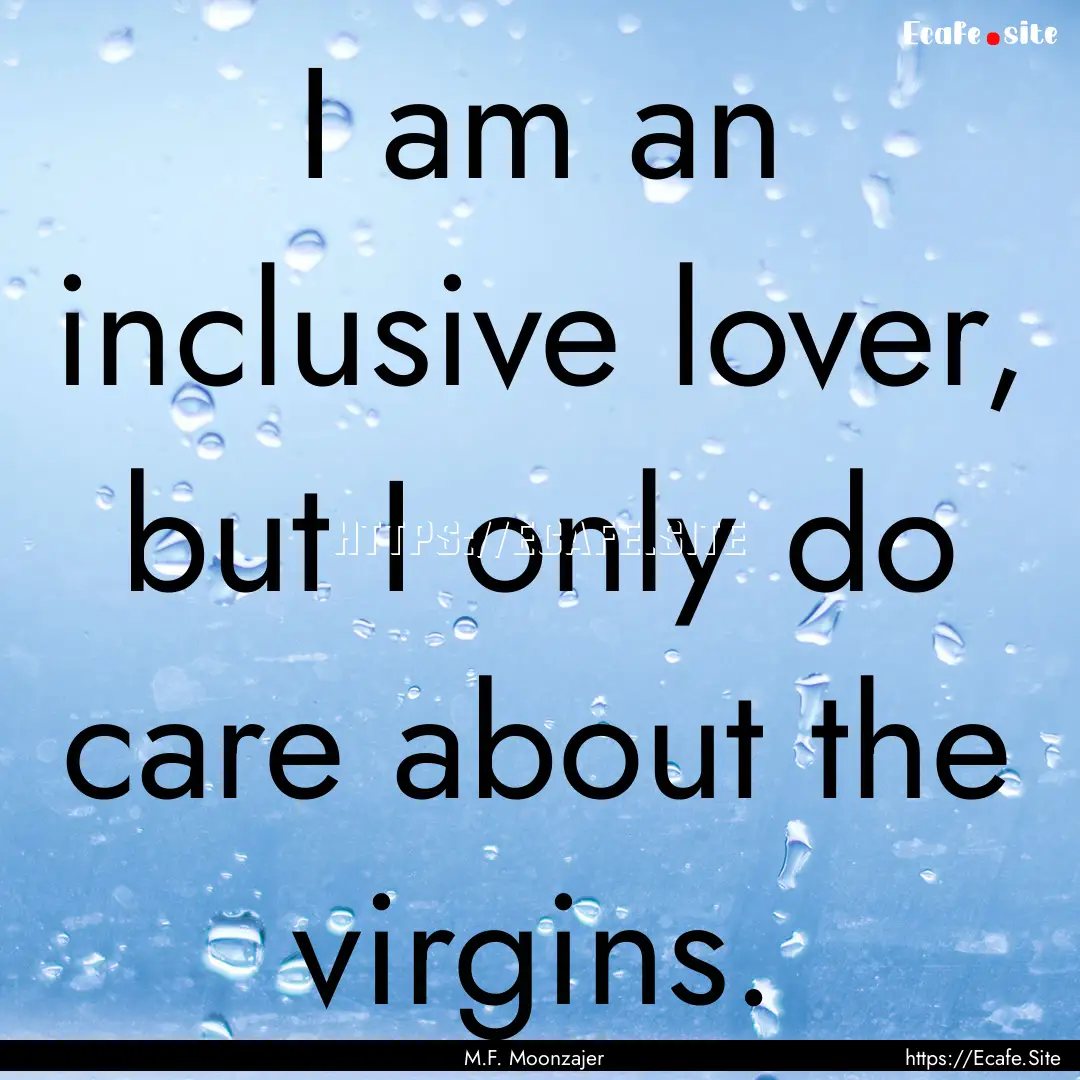 I am an inclusive lover, but I only do care.... : Quote by M.F. Moonzajer