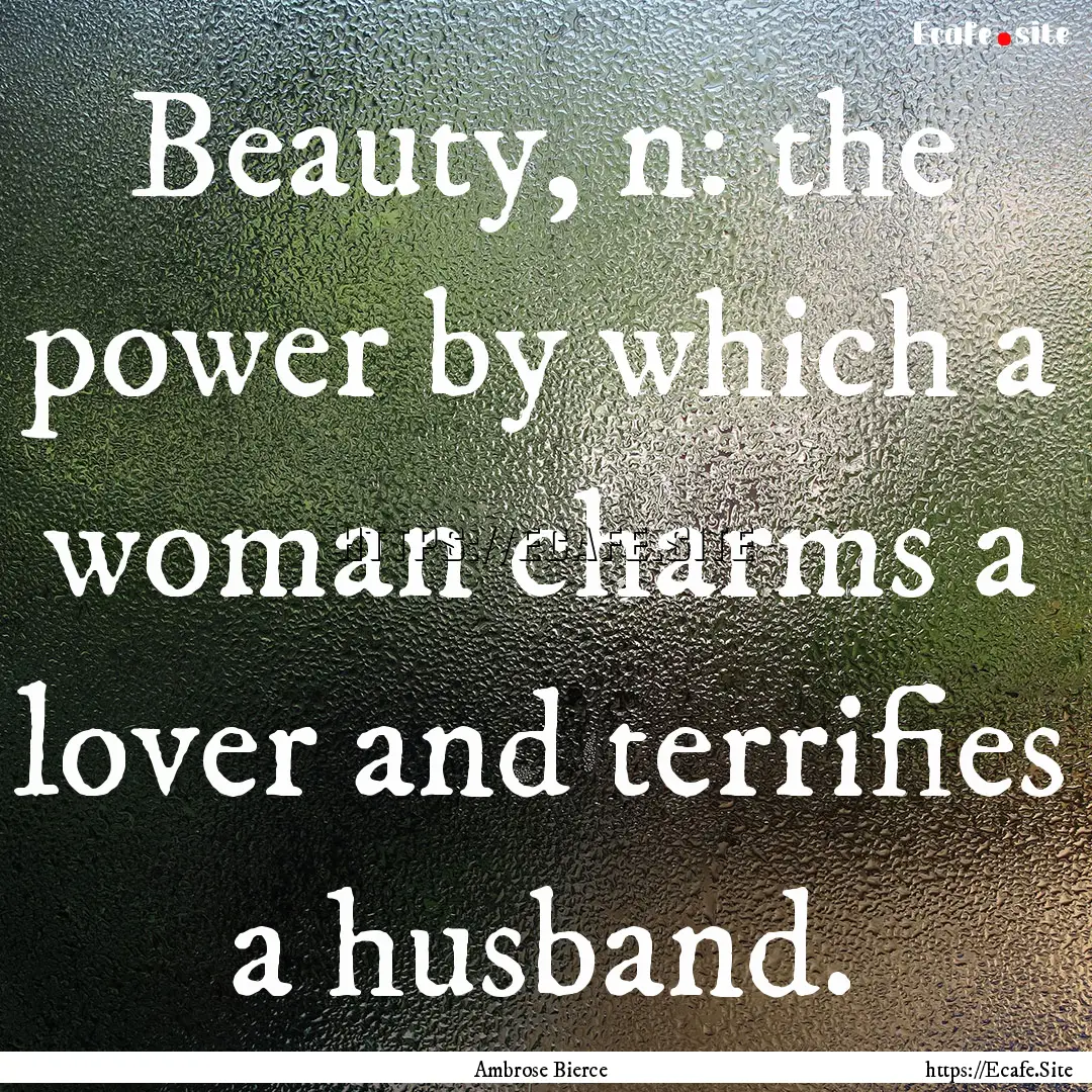 Beauty, n: the power by which a woman charms.... : Quote by Ambrose Bierce