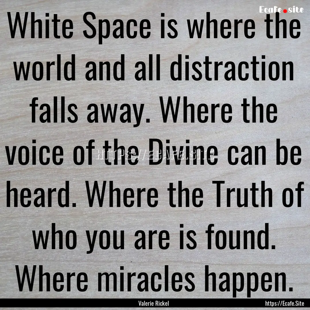 White Space is where the world and all distraction.... : Quote by Valerie Rickel