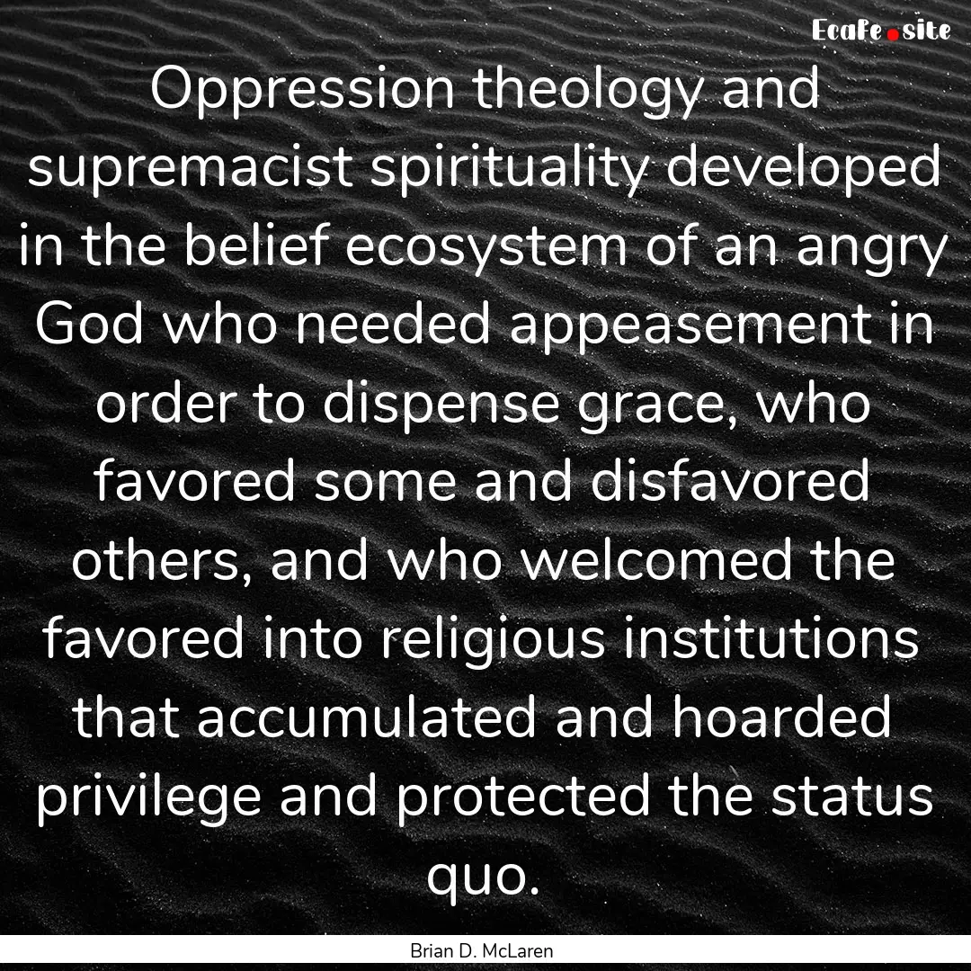 Oppression theology and supremacist spirituality.... : Quote by Brian D. McLaren