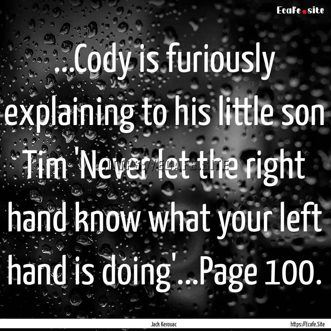 ...Cody is furiously explaining to his little.... : Quote by Jack Kerouac