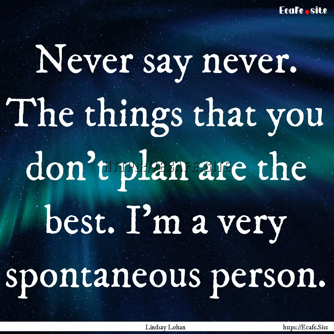 Never say never. The things that you don't.... : Quote by Lindsay Lohan