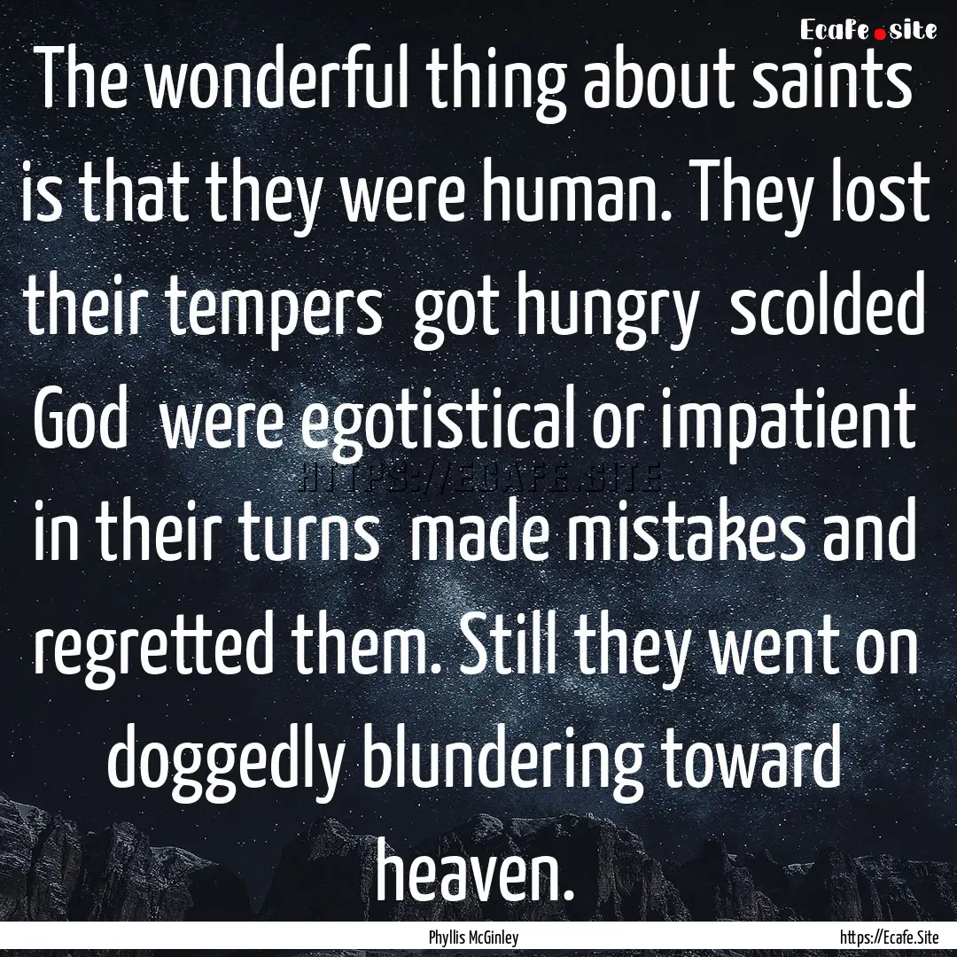 The wonderful thing about saints is that.... : Quote by Phyllis McGinley