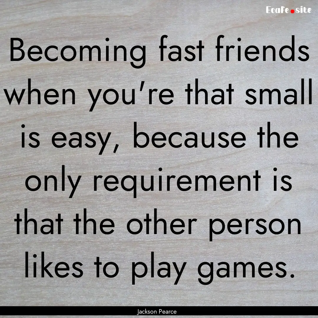 Becoming fast friends when you're that small.... : Quote by Jackson Pearce