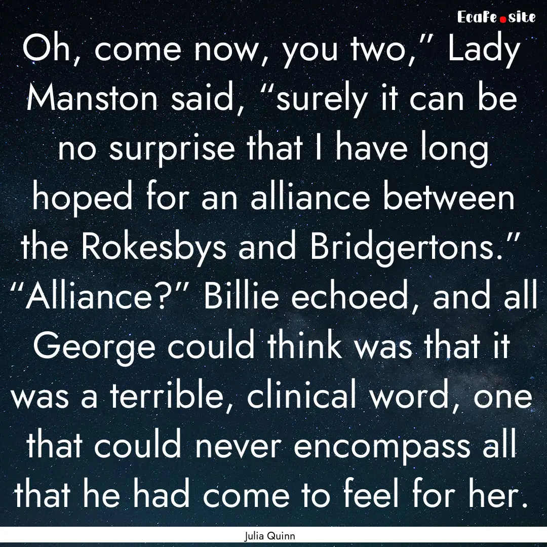 Oh, come now, you two,” Lady Manston said,.... : Quote by Julia Quinn