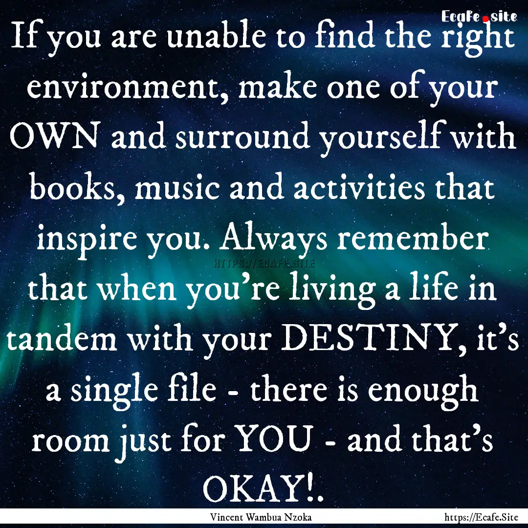 If you are unable to find the right environment,.... : Quote by Vincent Wambua Nzoka