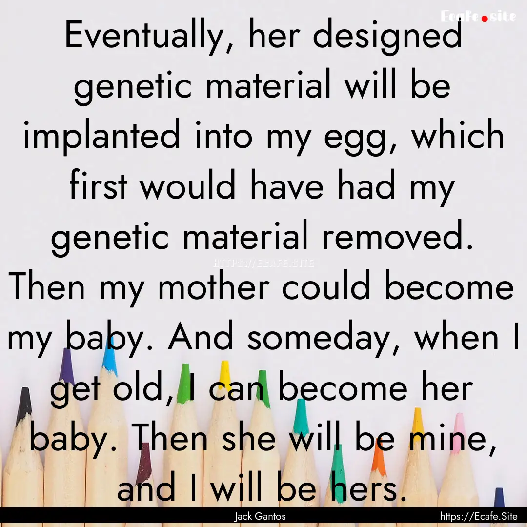 Eventually, her designed genetic material.... : Quote by Jack Gantos