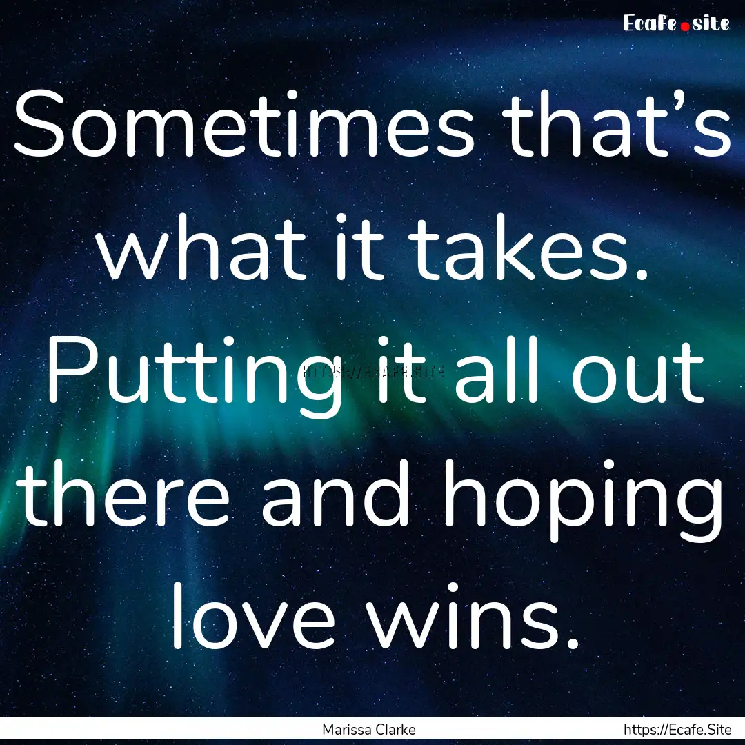 Sometimes that’s what it takes. Putting.... : Quote by Marissa Clarke