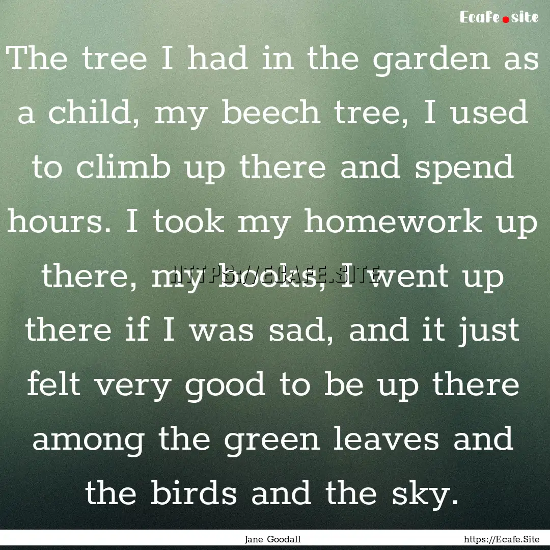 The tree I had in the garden as a child,.... : Quote by Jane Goodall