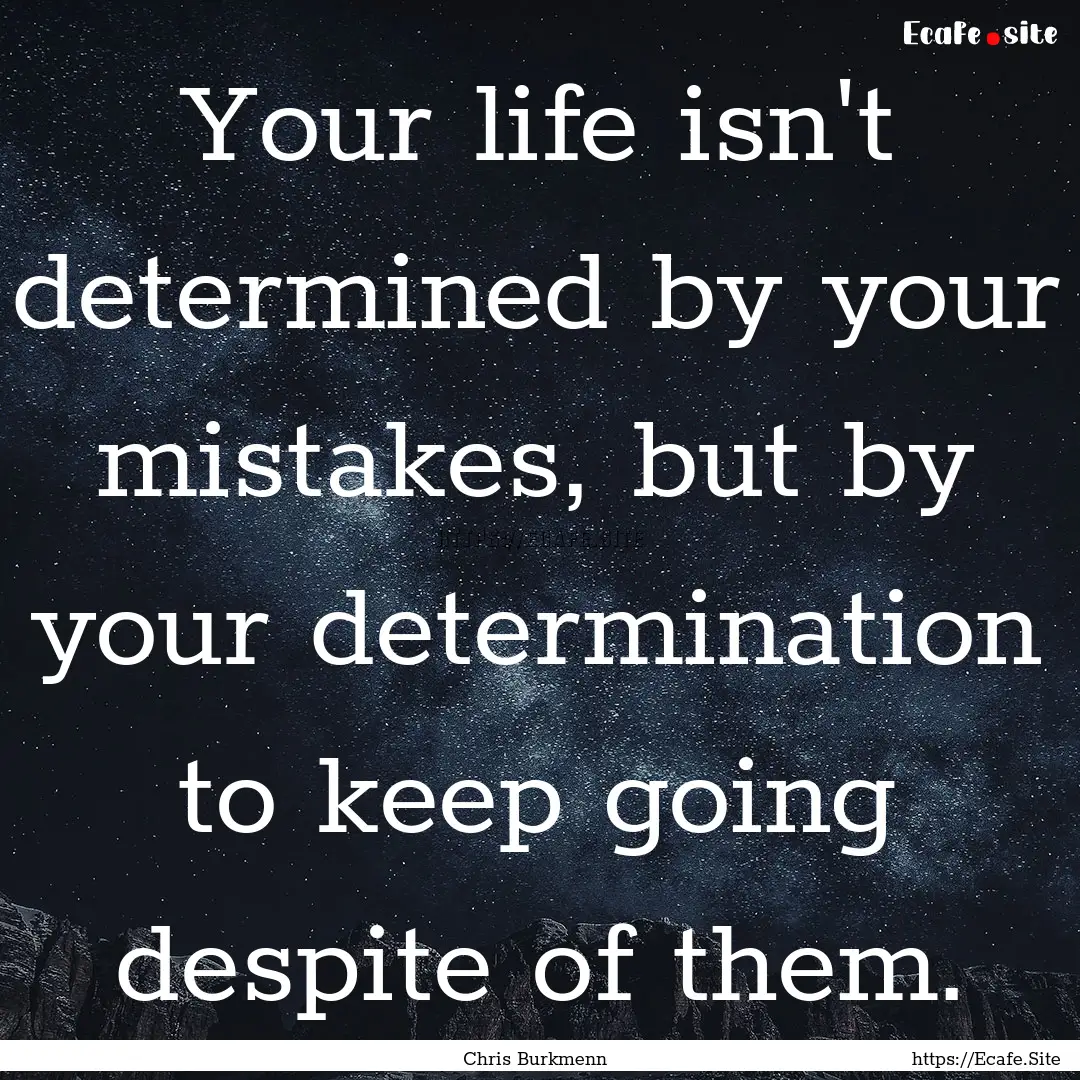 Your life isn't determined by your mistakes,.... : Quote by Chris Burkmenn