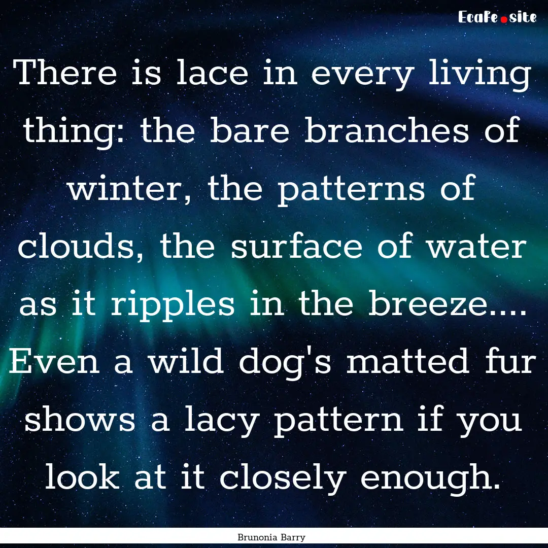 There is lace in every living thing: the.... : Quote by Brunonia Barry