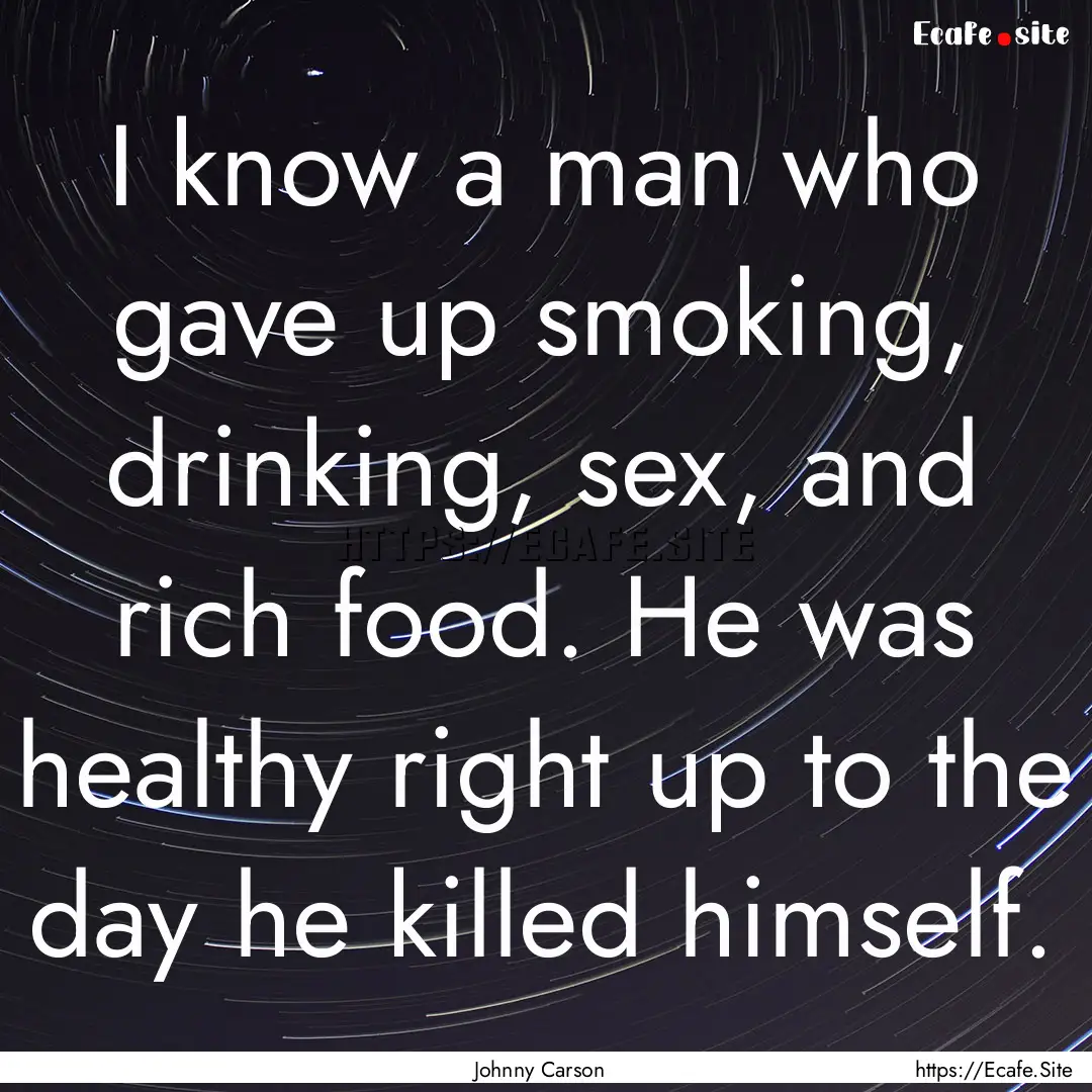 I know a man who gave up smoking, drinking,.... : Quote by Johnny Carson