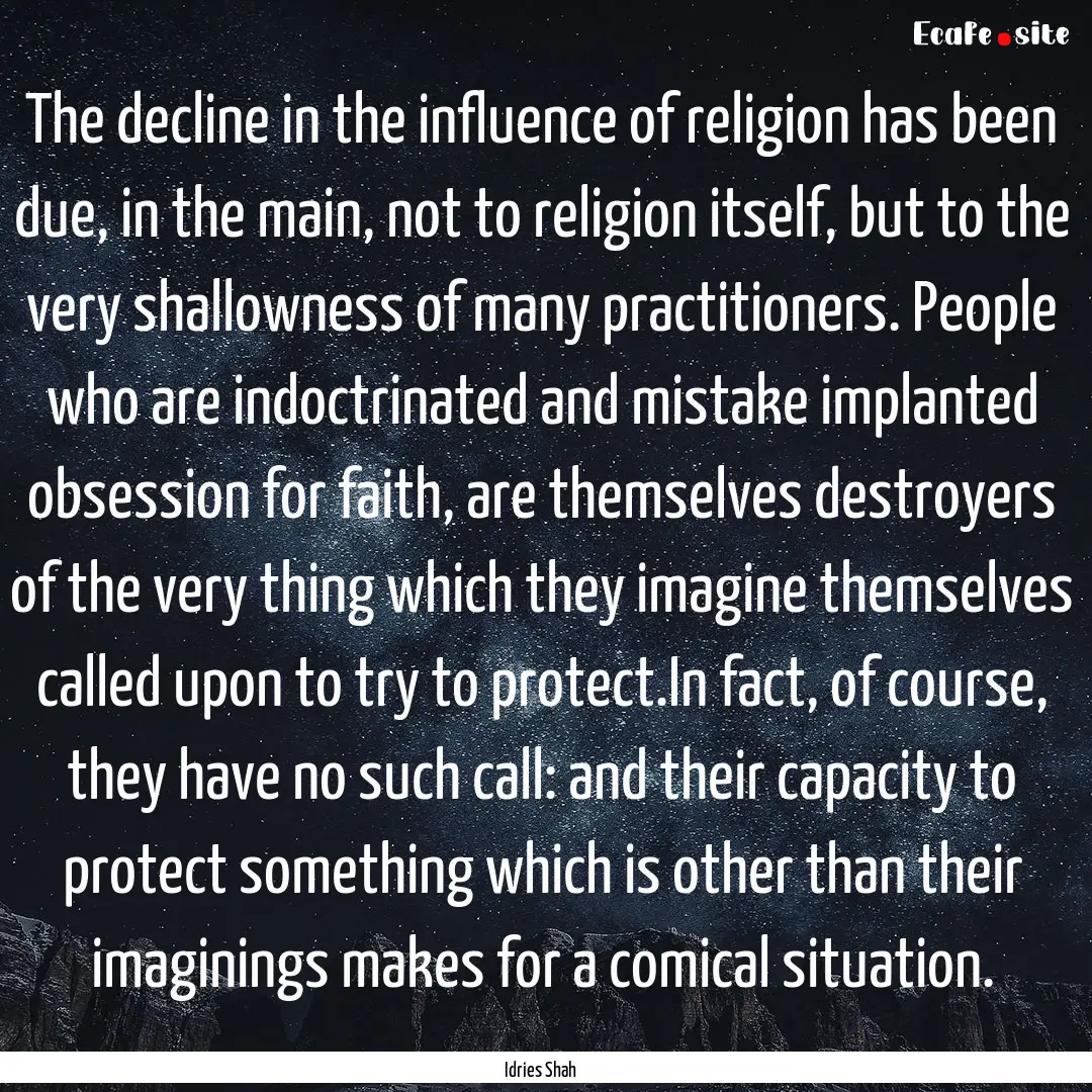 The decline in the influence of religion.... : Quote by Idries Shah