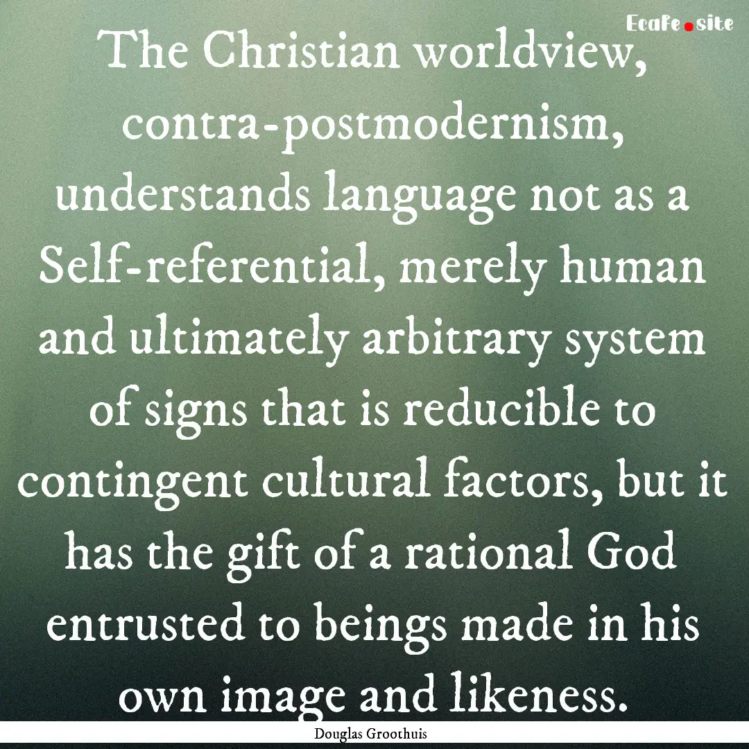 The Christian worldview, contra-postmodernism,.... : Quote by Douglas Groothuis