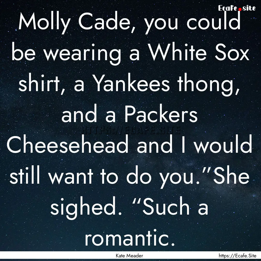 Molly Cade, you could be wearing a White.... : Quote by Kate Meader