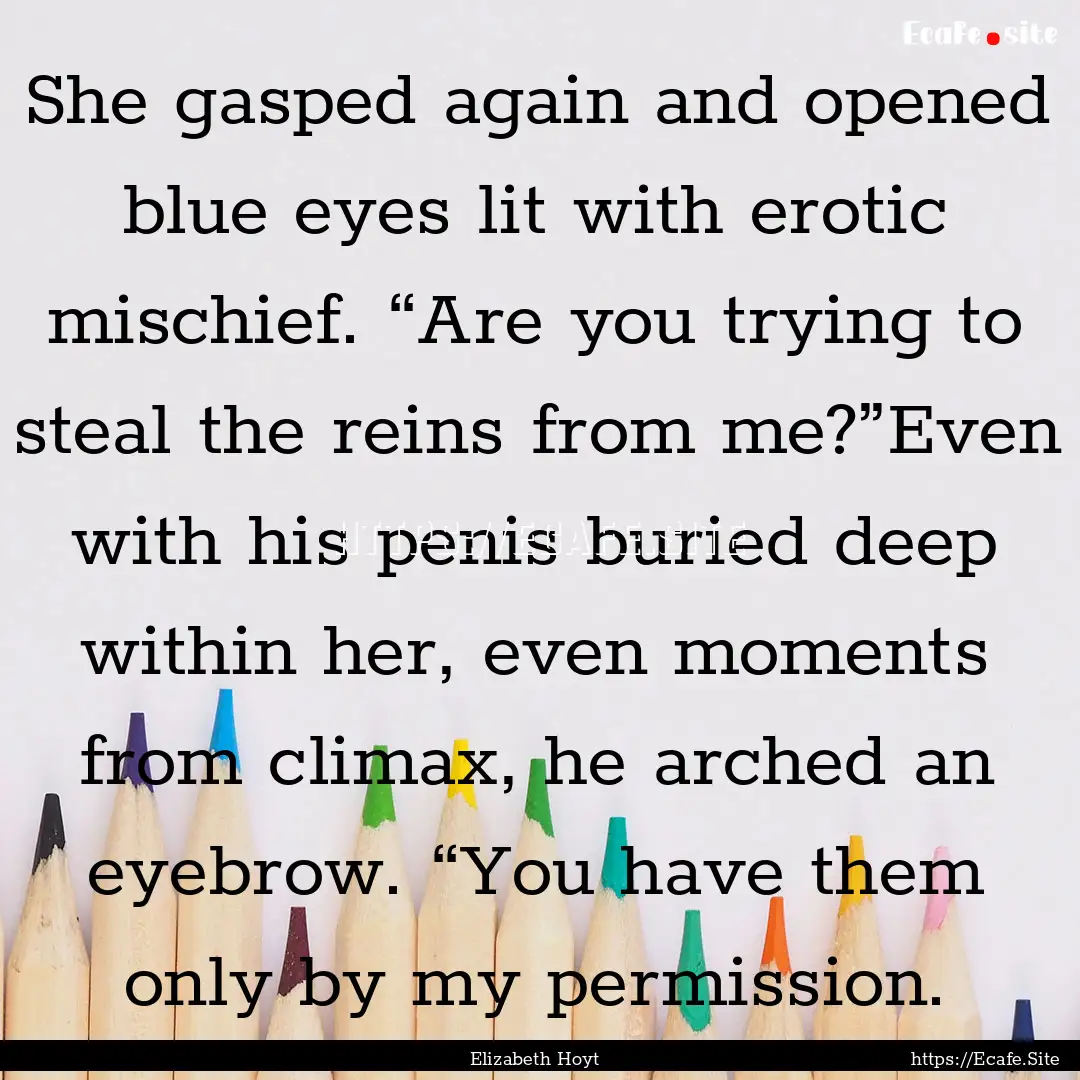 She gasped again and opened blue eyes lit.... : Quote by Elizabeth Hoyt