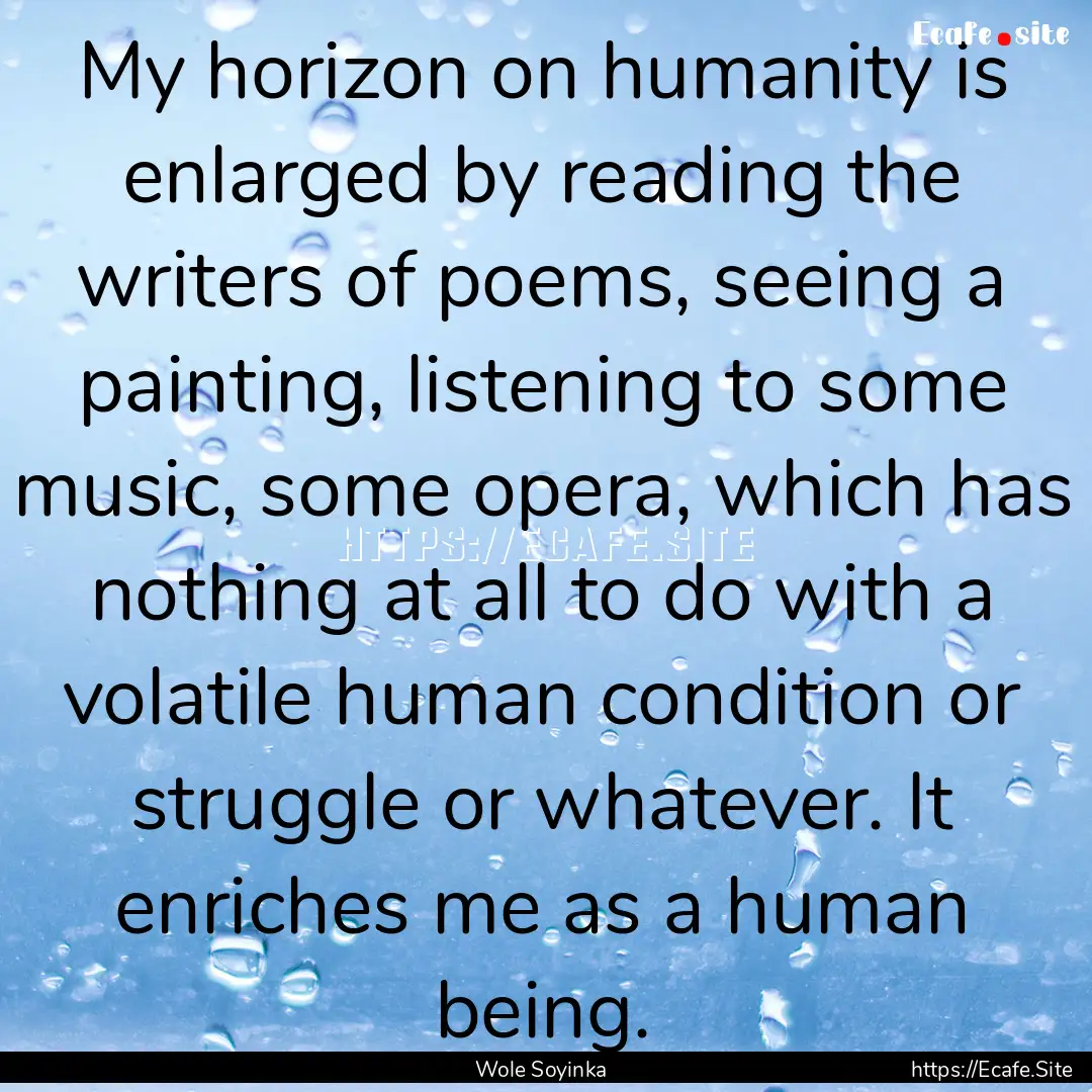 My horizon on humanity is enlarged by reading.... : Quote by Wole Soyinka