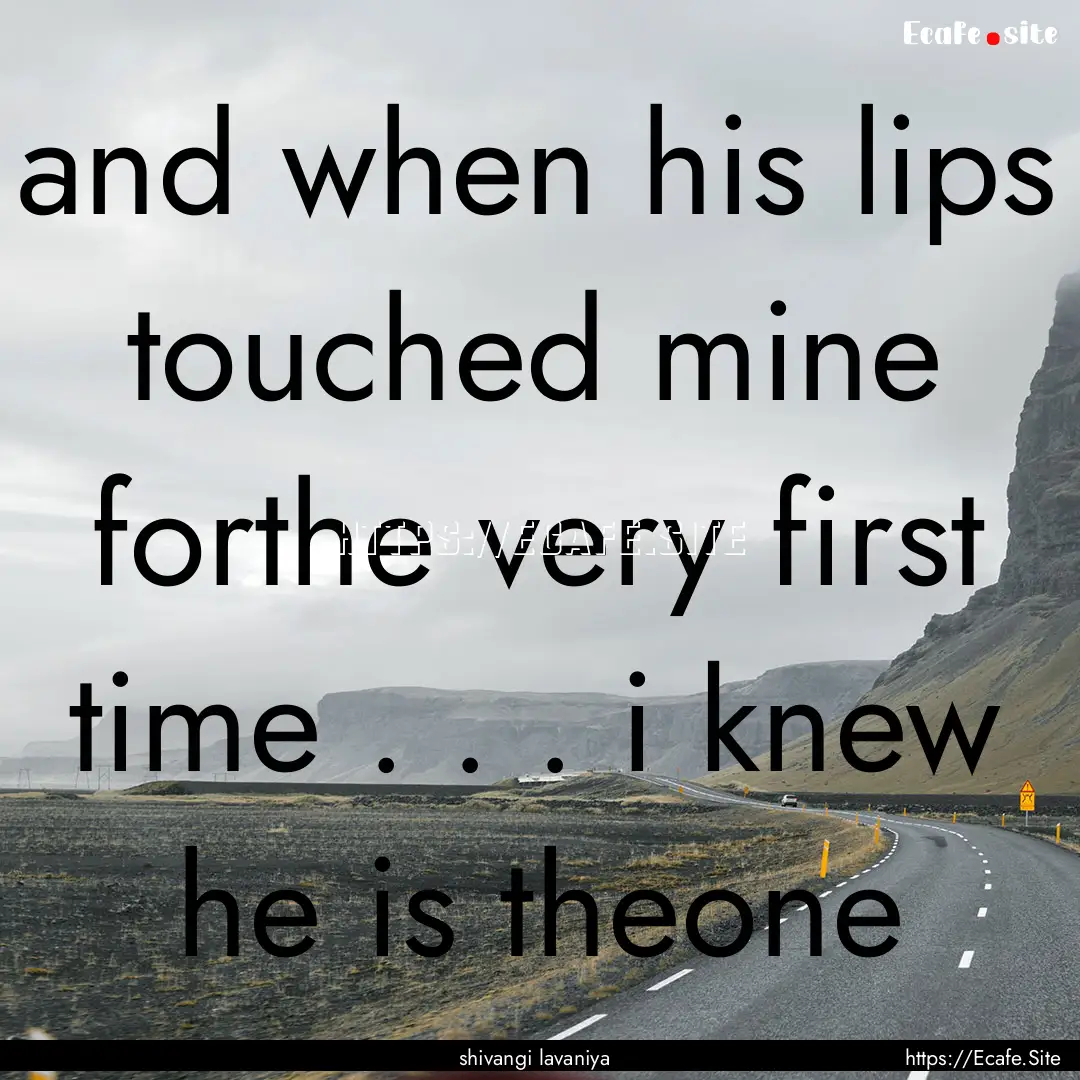 and when his lips touched mine forthe very.... : Quote by shivangi lavaniya