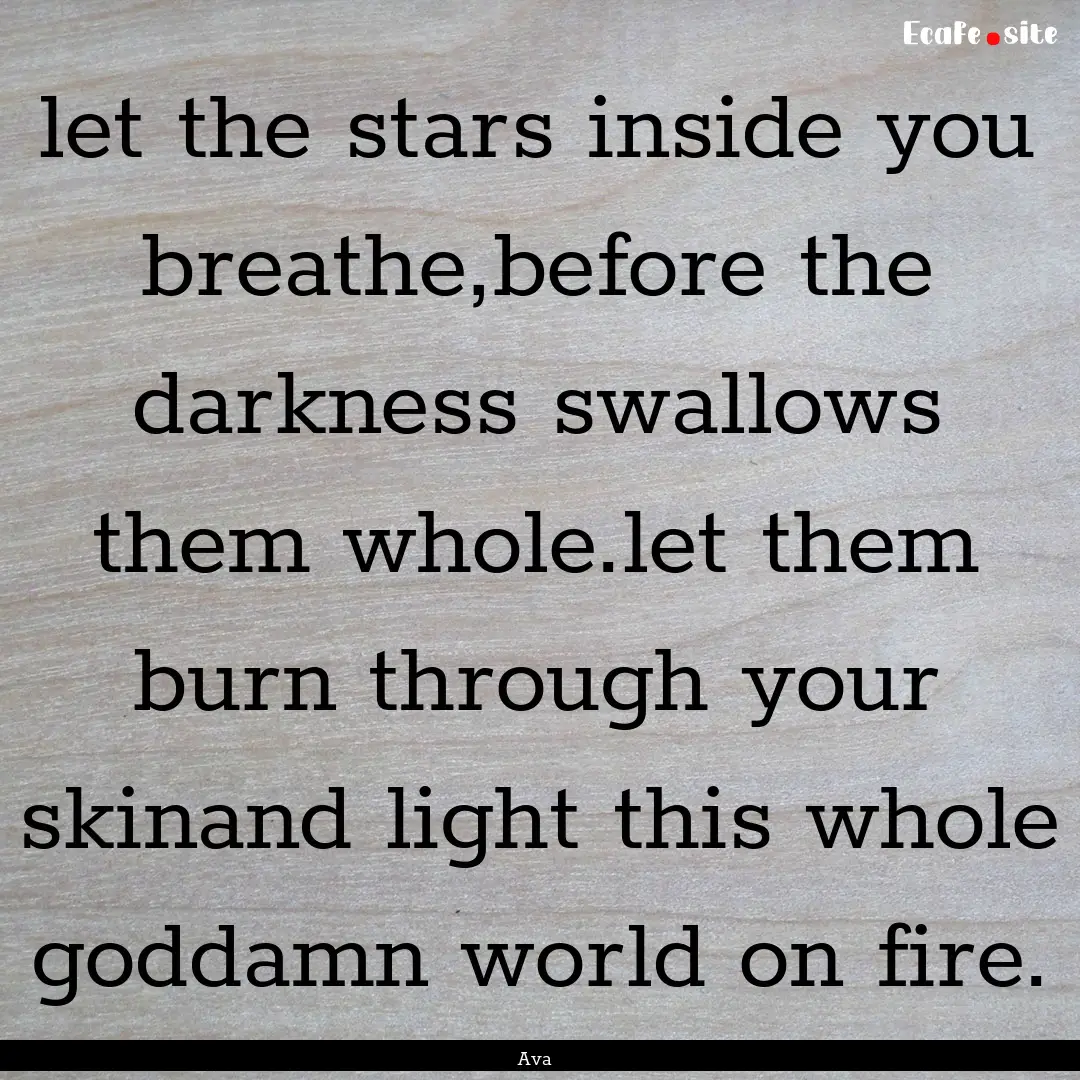 let the stars inside you breathe,before the.... : Quote by Ava