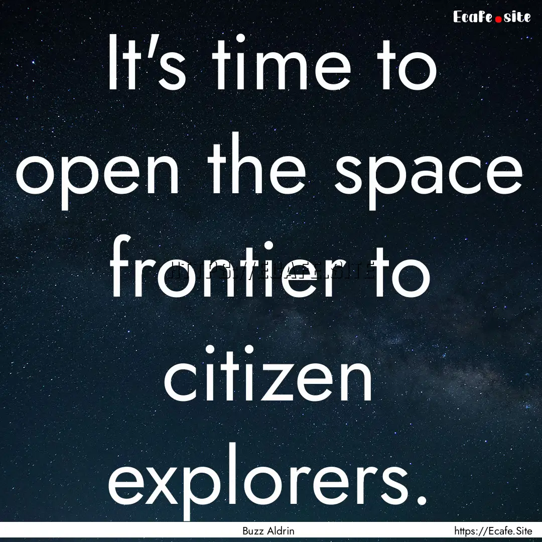 It's time to open the space frontier to citizen.... : Quote by Buzz Aldrin