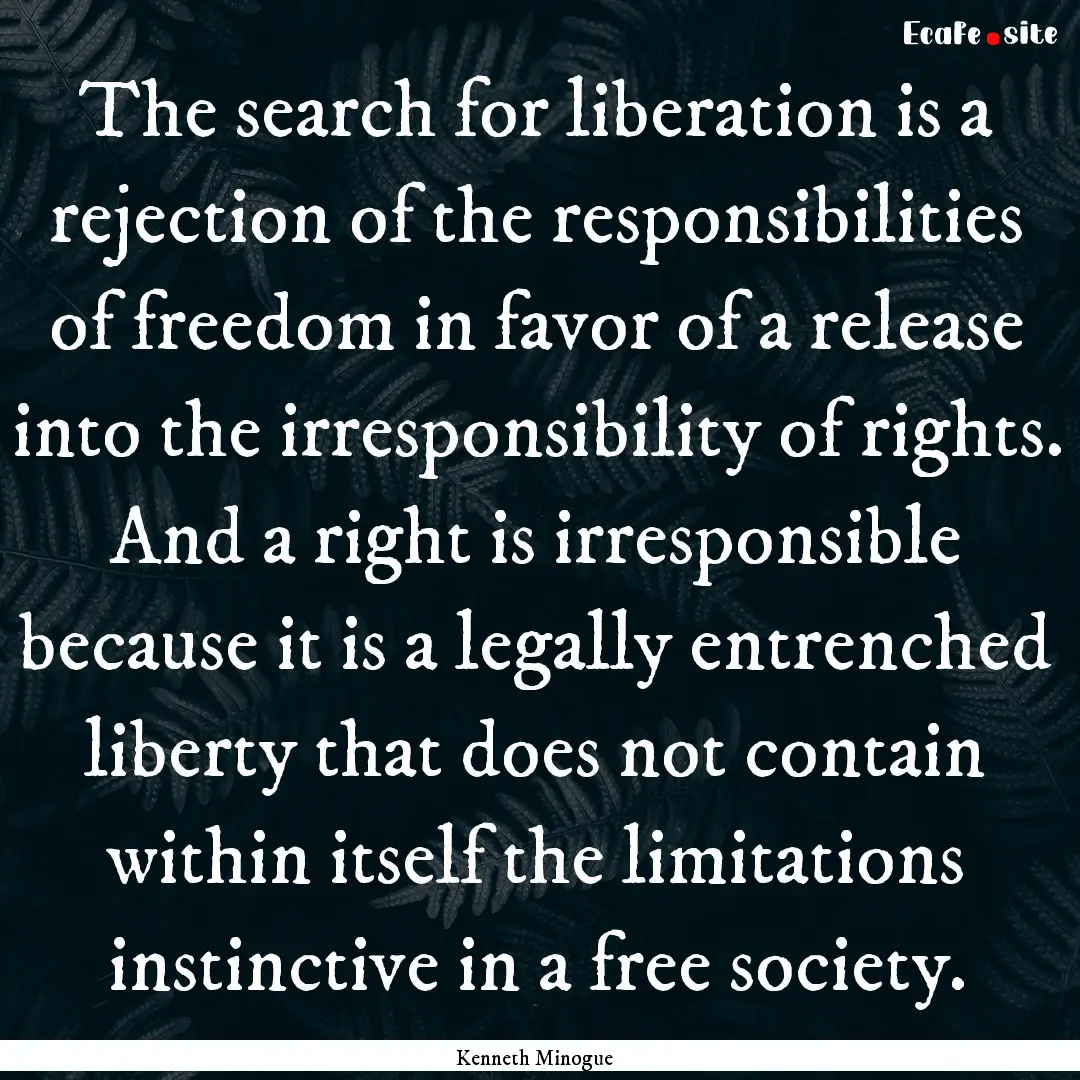 The search for liberation is a rejection.... : Quote by Kenneth Minogue