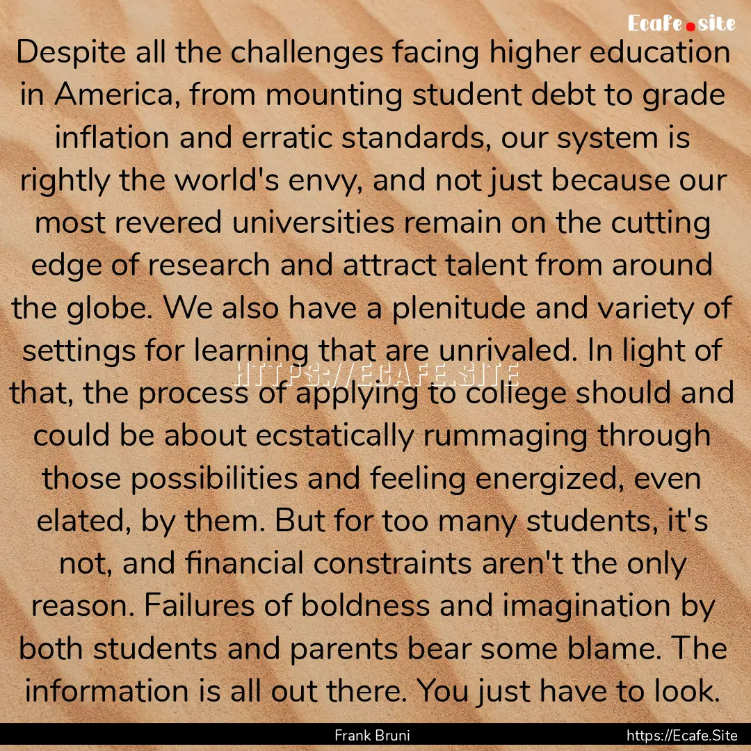 Despite all the challenges facing higher.... : Quote by Frank Bruni