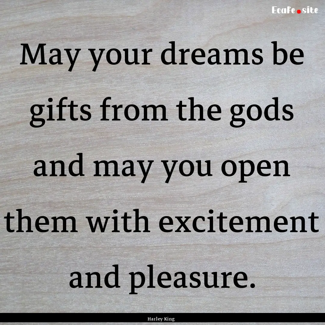 May your dreams be gifts from the gods and.... : Quote by Harley King