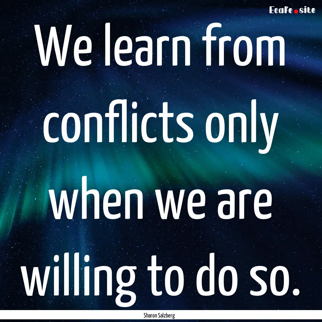 We learn from conflicts only when we are.... : Quote by Sharon Salzberg