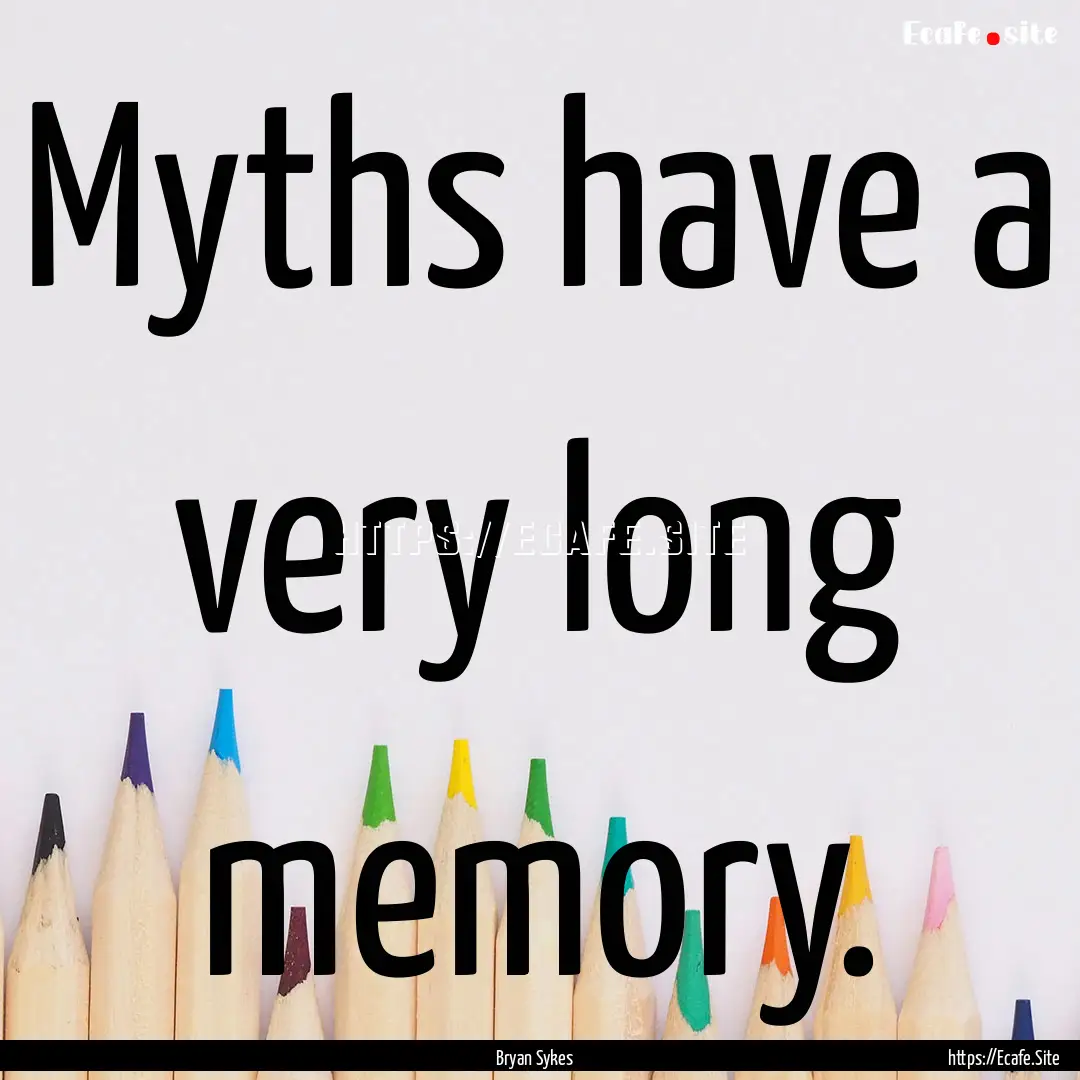 Myths have a very long memory. : Quote by Bryan Sykes