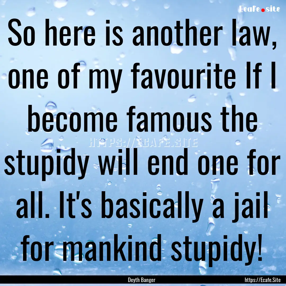 So here is another law, one of my favourite.... : Quote by Deyth Banger