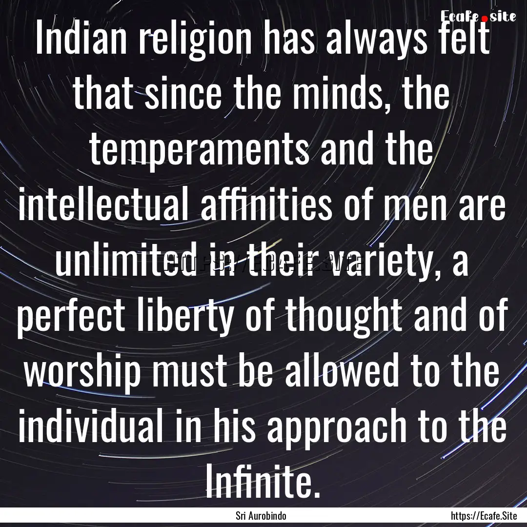 Indian religion has always felt that since.... : Quote by Sri Aurobindo