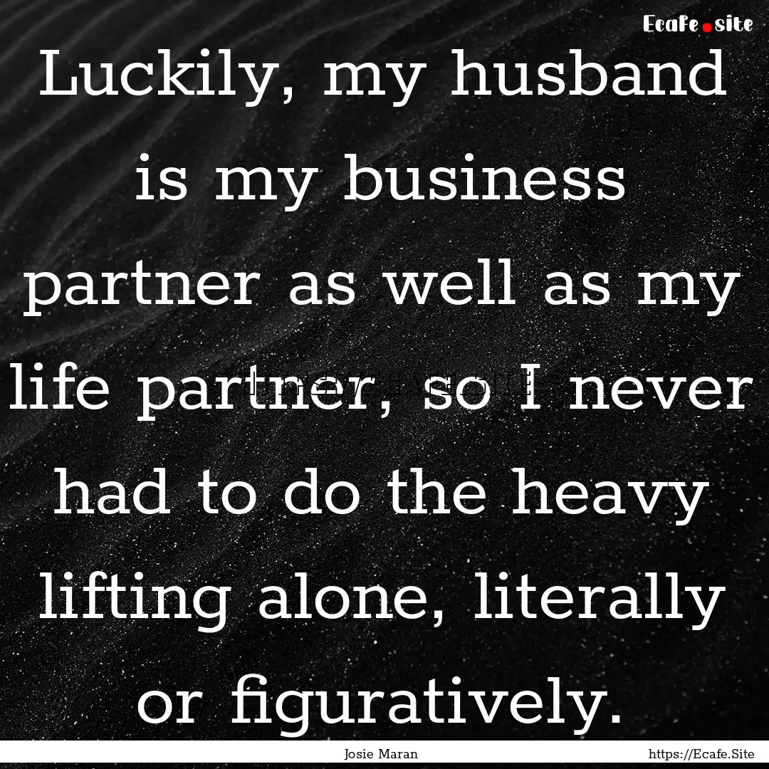 Luckily, my husband is my business partner.... : Quote by Josie Maran