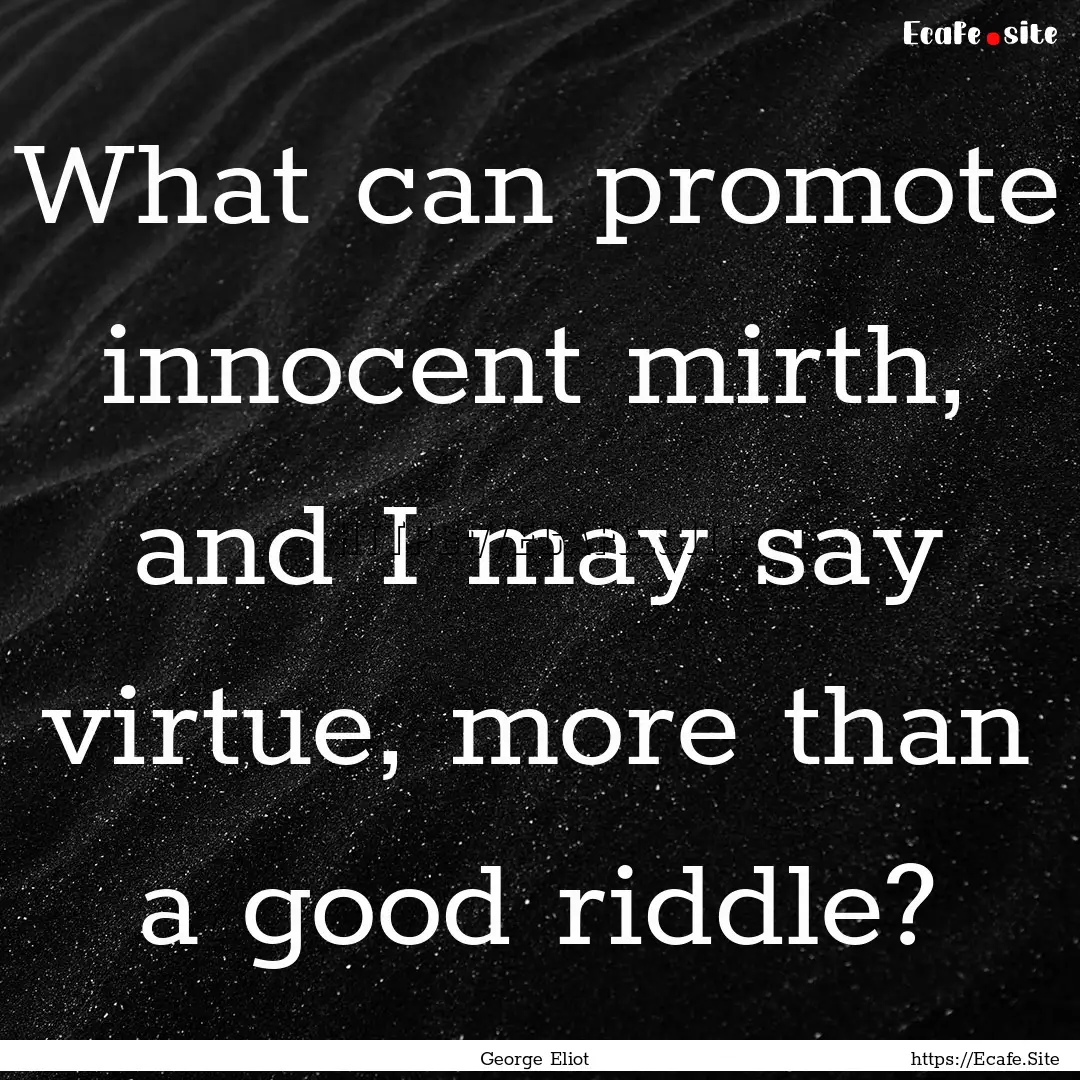 What can promote innocent mirth, and I may.... : Quote by George Eliot