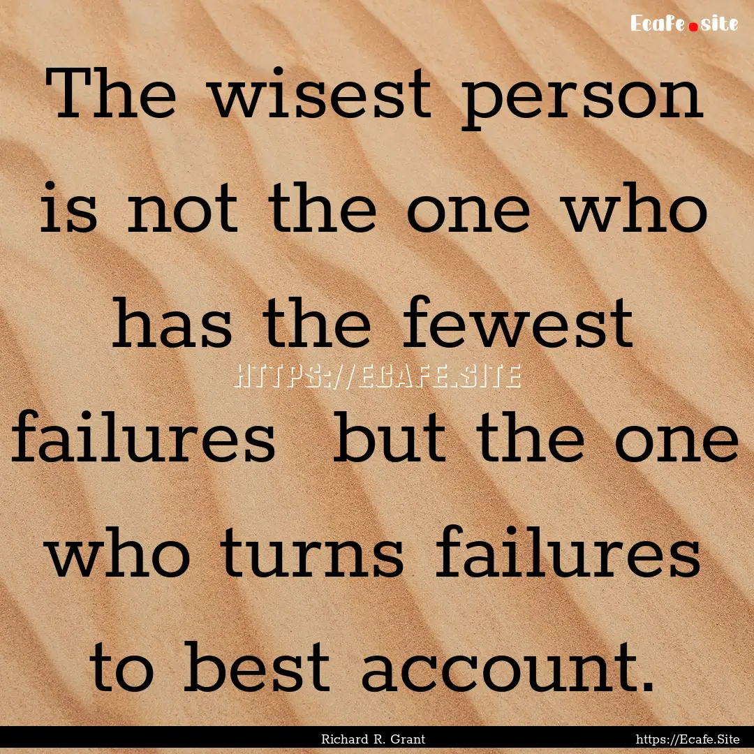 The wisest person is not the one who has.... : Quote by Richard R. Grant