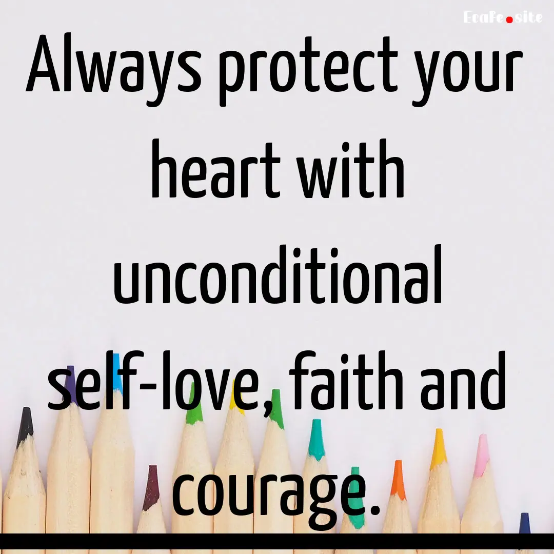 Always protect your heart with unconditional.... : Quote by 