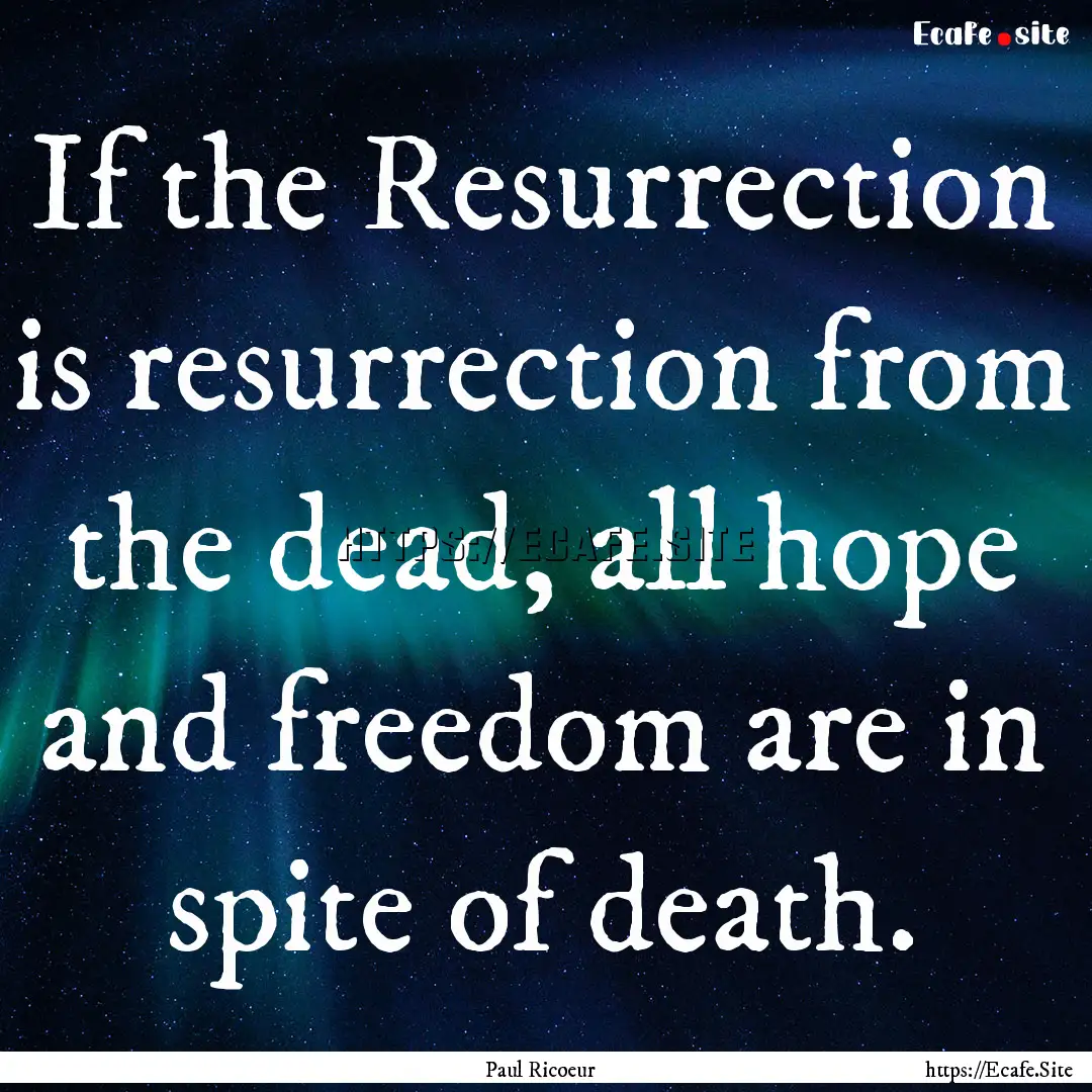 If the Resurrection is resurrection from.... : Quote by Paul Ricoeur