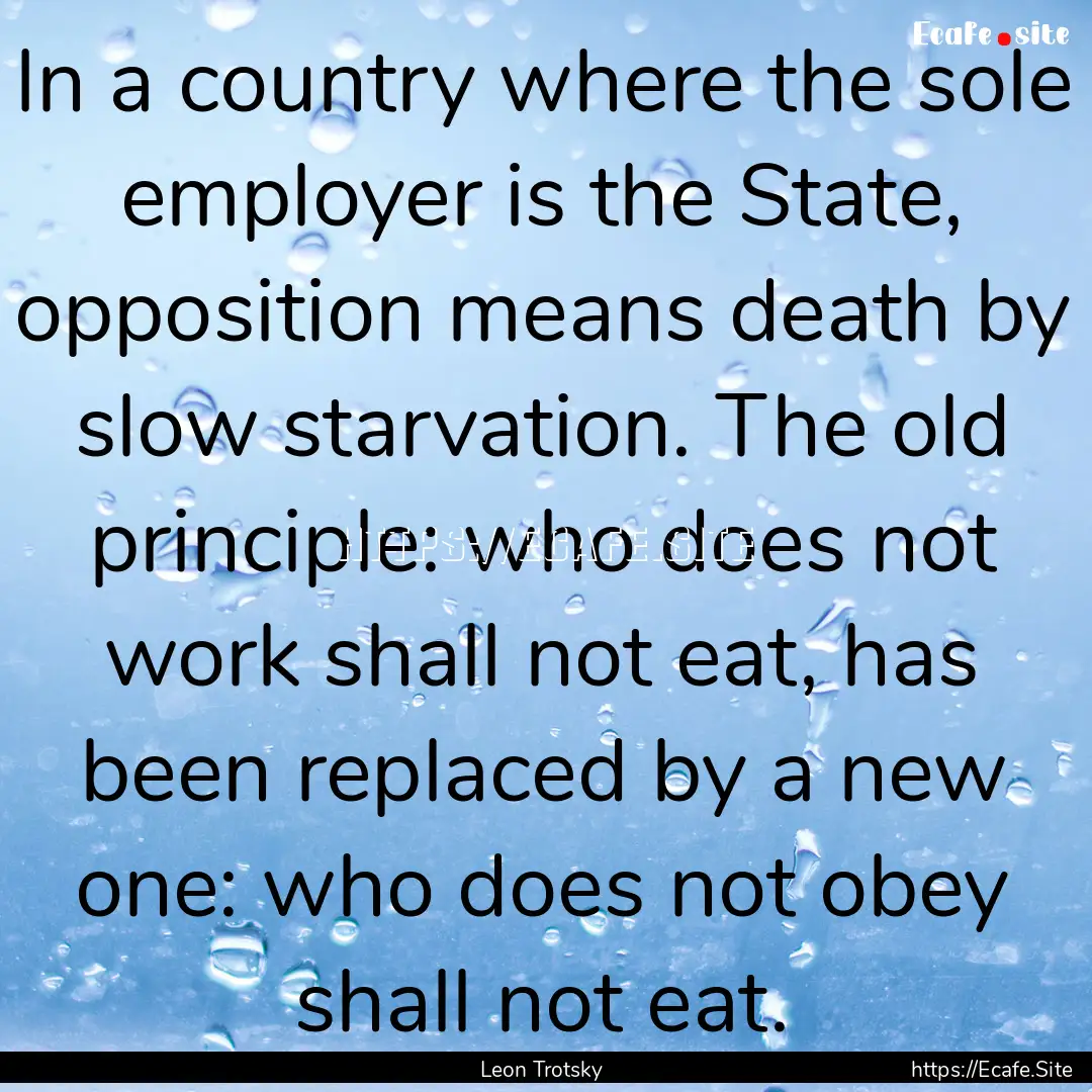 In a country where the sole employer is the.... : Quote by Leon Trotsky