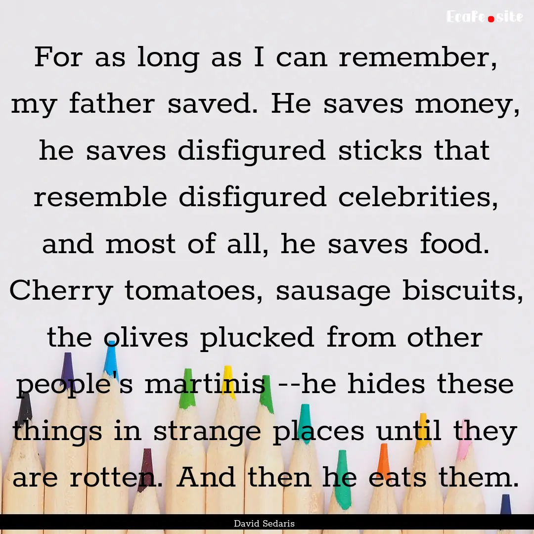 For as long as I can remember, my father.... : Quote by David Sedaris