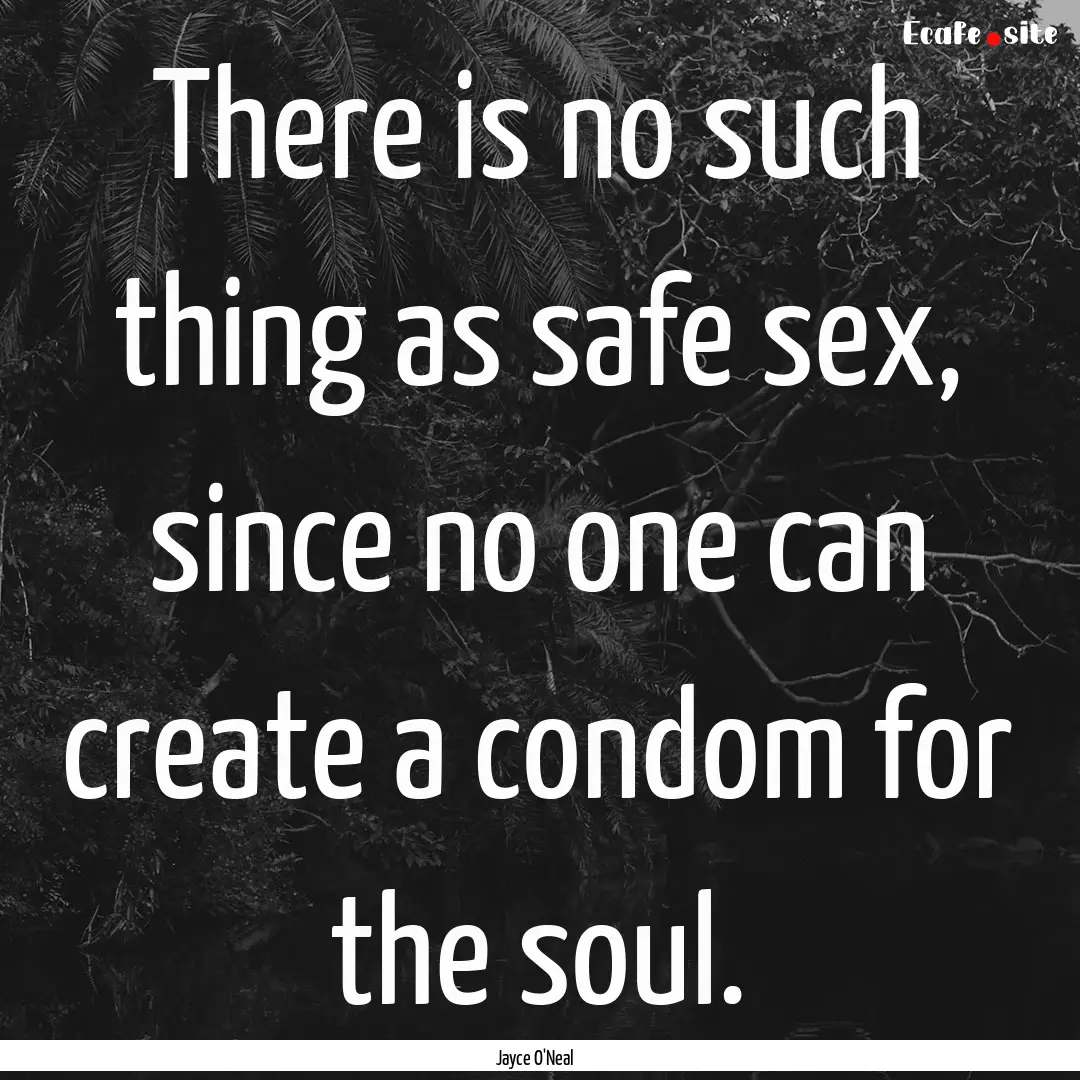 There is no such thing as safe sex, since.... : Quote by Jayce O'Neal