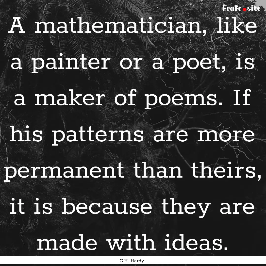 A mathematician, like a painter or a poet,.... : Quote by G.H. Hardy