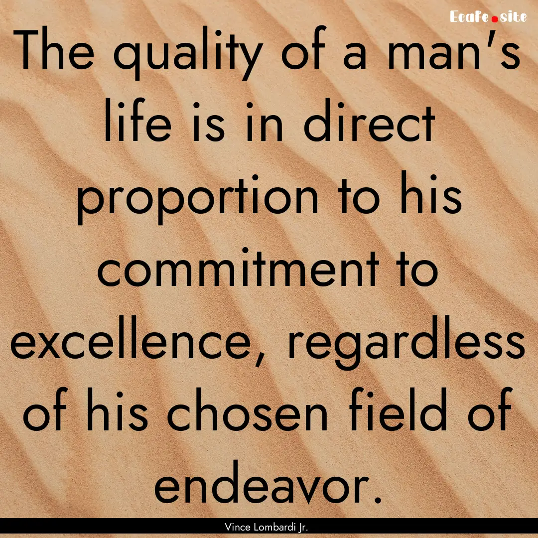 The quality of a man's life is in direct.... : Quote by Vince Lombardi Jr.