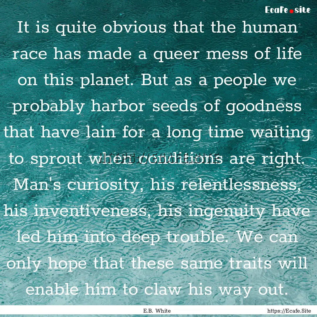 It is quite obvious that the human race has.... : Quote by E.B. White