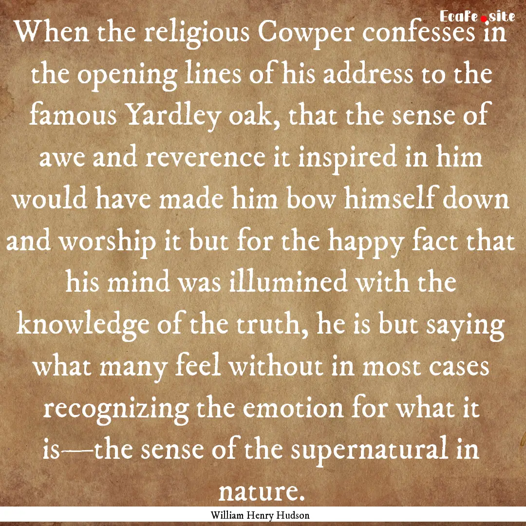 When the religious Cowper confesses in the.... : Quote by William Henry Hudson