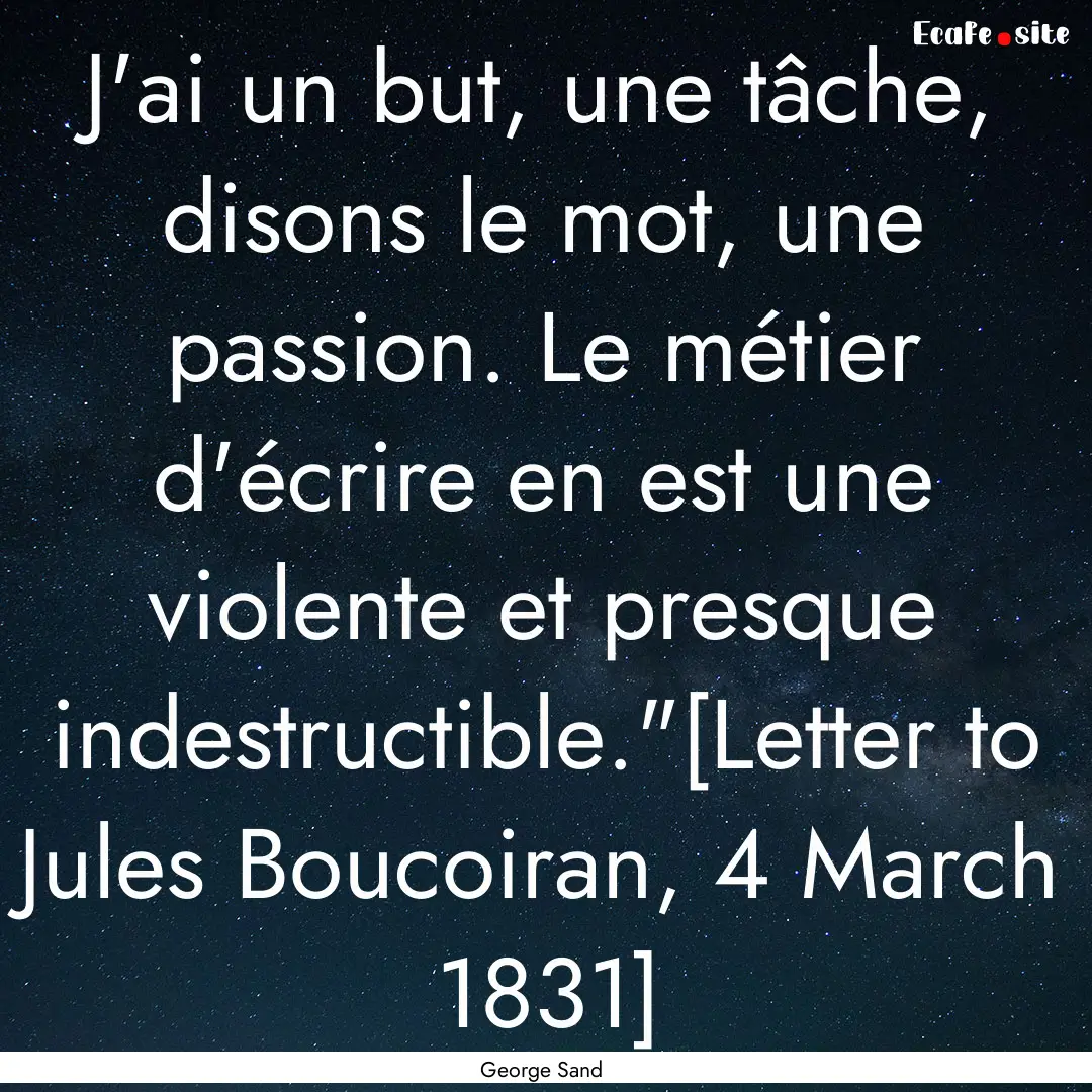 J'ai un but, une tâche, disons le mot, une.... : Quote by George Sand