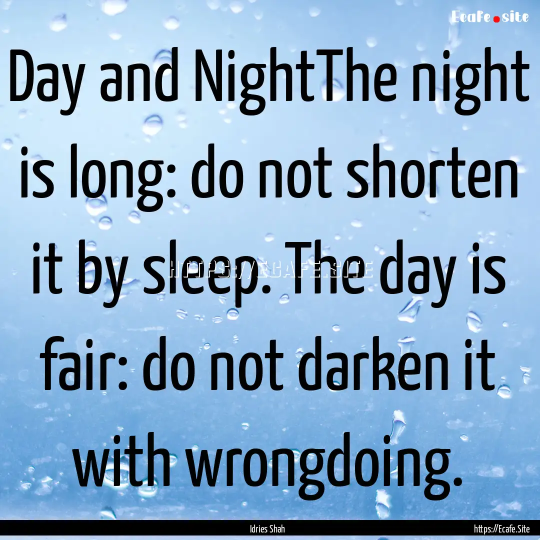 Day and NightThe night is long: do not shorten.... : Quote by Idries Shah