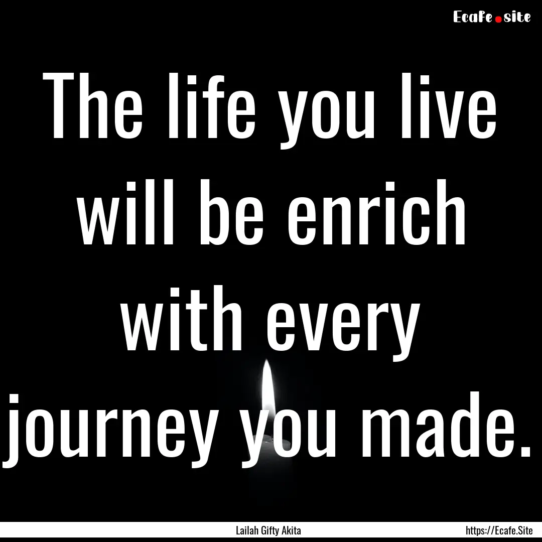 The life you live will be enrich with every.... : Quote by Lailah Gifty Akita