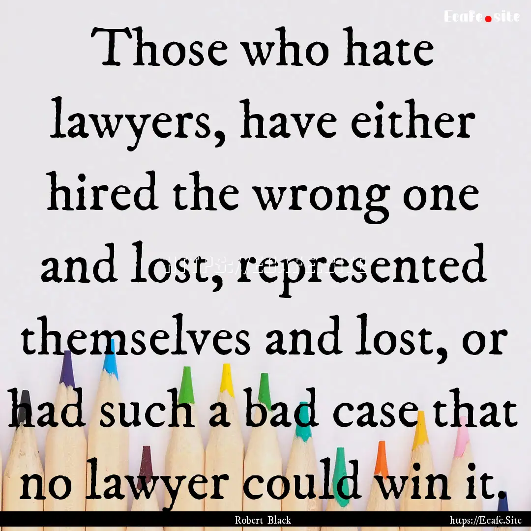 Those who hate lawyers, have either hired.... : Quote by Robert Black