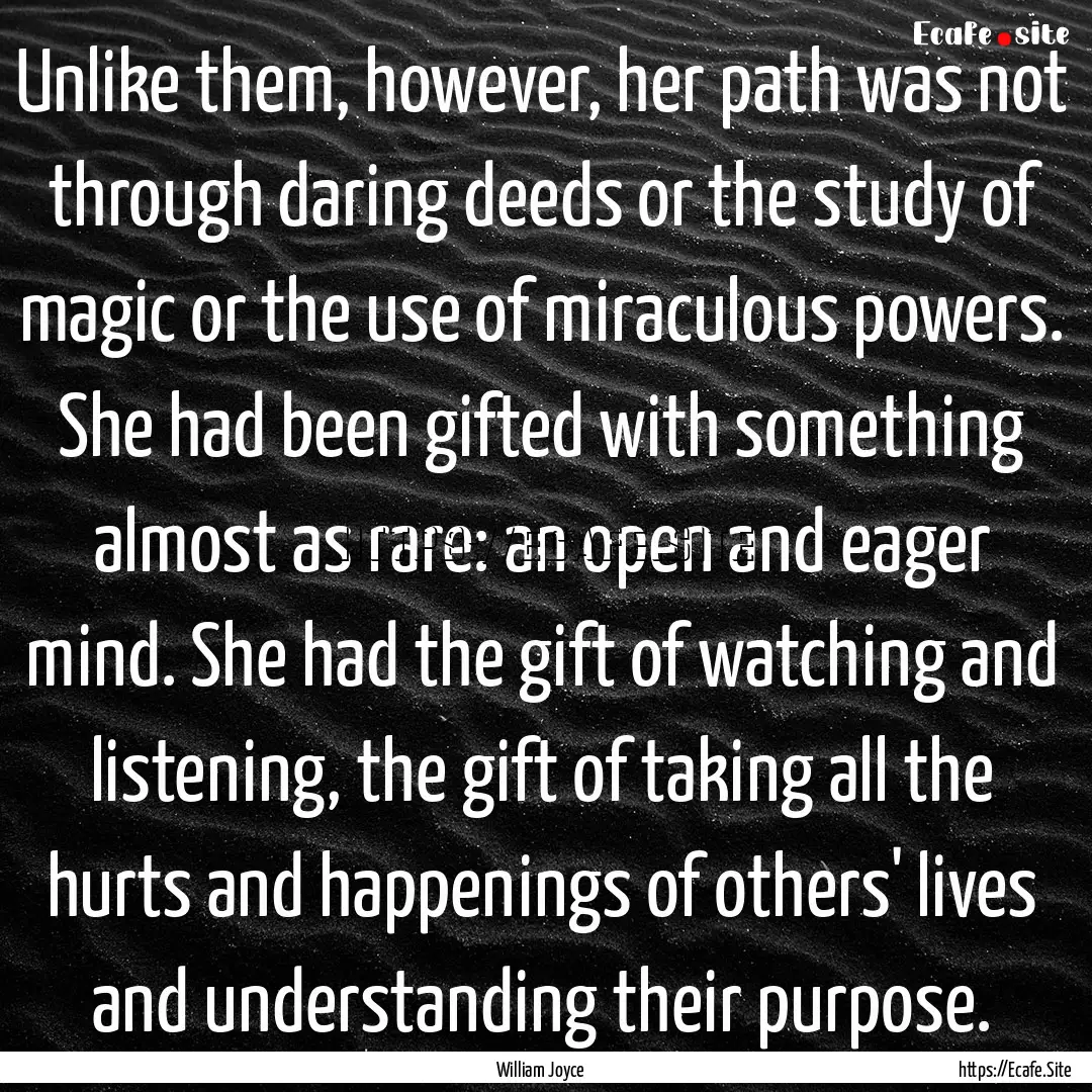 Unlike them, however, her path was not through.... : Quote by William Joyce